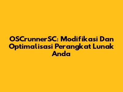OSCrunnerSC: Modifikasi Dan Optimalisasi Perangkat Lunak Anda