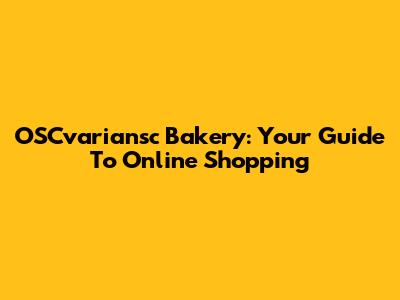 OSCvariansc Bakery: Your Guide To Online Shopping