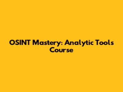 OSINT Mastery: Analytic Tools Course