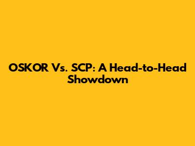 OSKOR Vs. SCP: A Head-to-Head Showdown