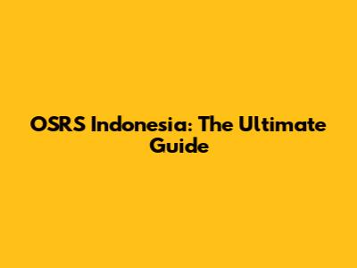 OSRS Indonesia: The Ultimate Guide