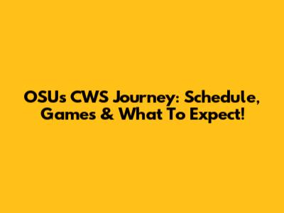 OSU's CWS Journey: Schedule, Games & What To Expect!