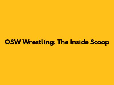 OSW Wrestling: The Inside Scoop