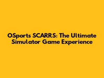 OSports SCARRS: The Ultimate Simulator Game Experience