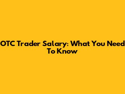 OTC Trader Salary: What You Need To Know