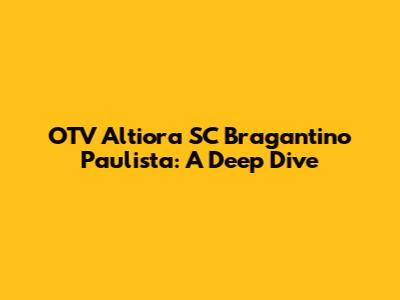 OTV Altiora SC Bragantino Paulista: A Deep Dive