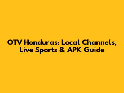 OTV Honduras: Local Channels, Live Sports & APK Guide