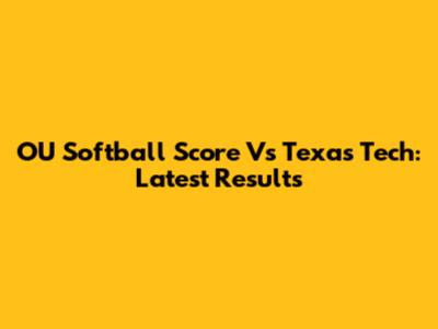 OU Softball Score Vs Texas Tech: Latest Results