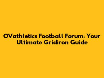 OVathletics Football Forum: Your Ultimate Gridiron Guide