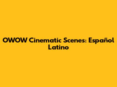 OWOW Cinematic Scenes: Español Latino