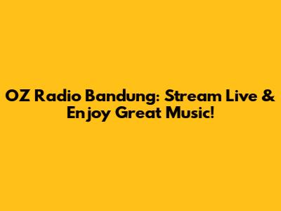 OZ Radio Bandung: Stream Live & Enjoy Great Music!