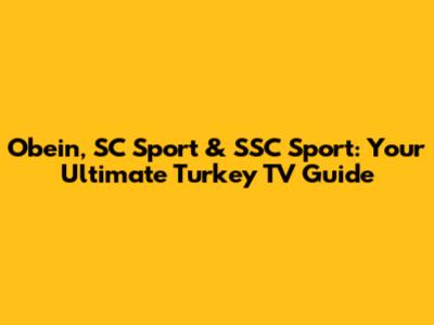 Obein, SC Sport & SSC Sport: Your Ultimate Turkey TV Guide
