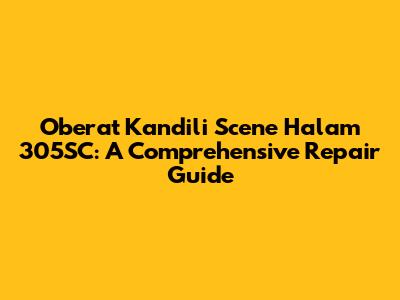 Oberat Kandili Scene Halam 305SC: A Comprehensive Repair Guide