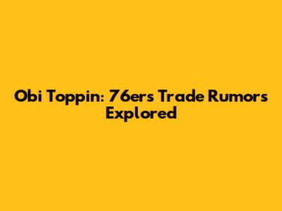 Obi Toppin: 76ers Trade Rumors Explored