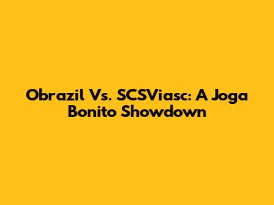 Obrazil Vs. SCSViasc: A Joga Bonito Showdown
