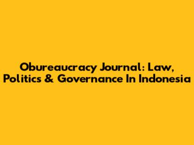 Obureaucracy Journal: Law, Politics & Governance In Indonesia