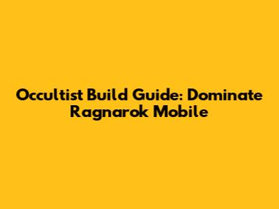Occultist Build Guide: Dominate Ragnarok Mobile
