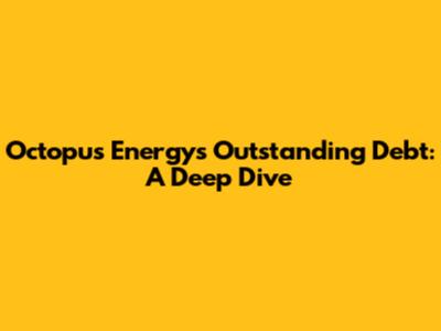 Octopus Energy's Outstanding Debt: A Deep Dive