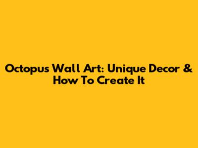 Octopus Wall Art: Unique Decor & How To Create It
