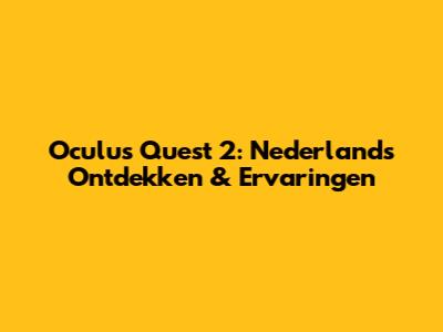 Oculus Quest 2: Nederlands Ontdekken & Ervaringen