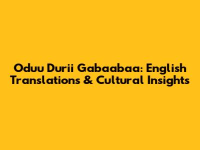 Oduu Durii Gabaabaa: English Translations & Cultural Insights