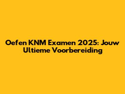 Oefen KNM Examen 2025: Jouw Ultieme Voorbereiding