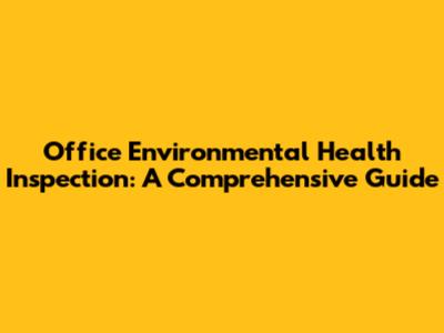 Office Environmental Health Inspection: A Comprehensive Guide