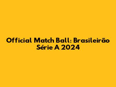 Official Match Ball: Brasileirão Série A 2024