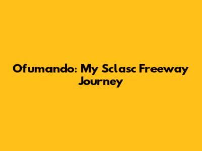 Ofumando: My Sclasc Freeway Journey