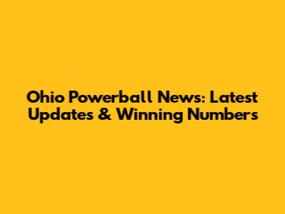 Ohio Powerball News: Latest Updates & Winning Numbers
