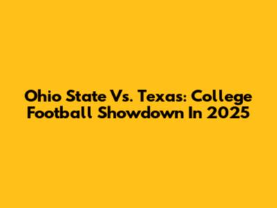 Ohio State Vs. Texas: College Football Showdown In 2025