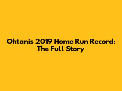 Ohtani's 2019 Home Run Record: The Full Story