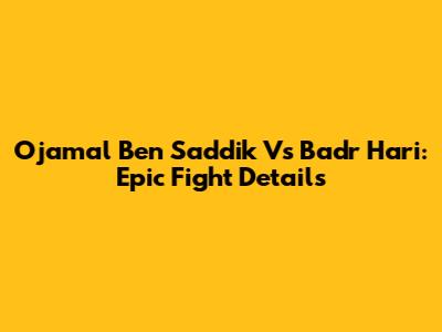 Ojamal Ben Saddik Vs Badr Hari: Epic Fight Details