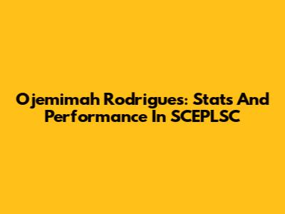 Ojemimah Rodrigues: Stats And Performance In SCEPLSC