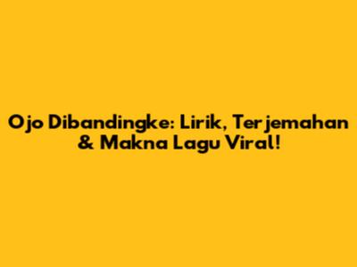 Ojo Dibandingke: Lirik, Terjemahan & Makna Lagu Viral!