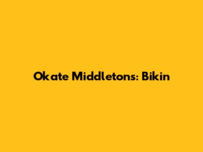 Okate Middleton's: Bikin