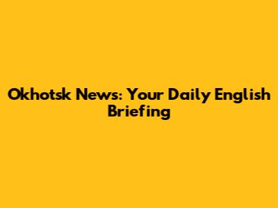 Okhotsk News: Your Daily English Briefing