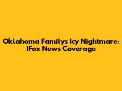 Oklahoma Family's Icy Nightmare: IFox News Coverage