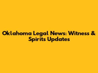 Oklahoma Legal News: Witness & Spirits Updates