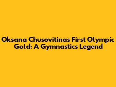 Oksana Chusovitina's First Olympic Gold: A Gymnastics Legend