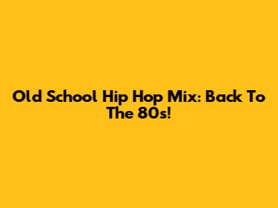 Old School Hip Hop Mix: Back To The 80s!
