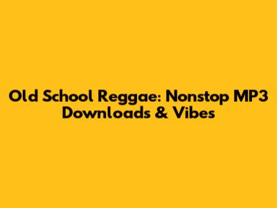 Old School Reggae: Nonstop MP3 Downloads & Vibes