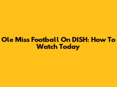 Ole Miss Football On DISH: How To Watch Today