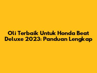 Oli Terbaik Untuk Honda Beat Deluxe 2023: Panduan Lengkap