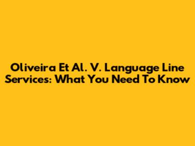 Oliveira Et Al. V. Language Line Services: What You Need To Know