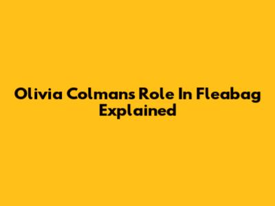 Olivia Colman's Role In Fleabag Explained