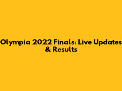 Olympia 2022 Finals: Live Updates & Results
