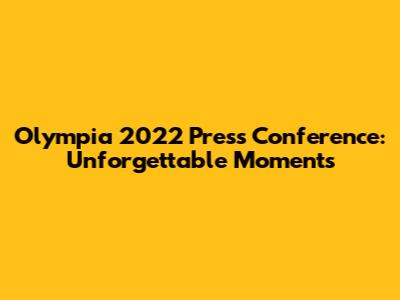 Olympia 2022 Press Conference: Unforgettable Moments