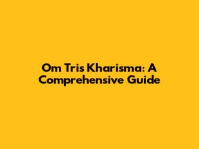 Om Tris Kharisma: A Comprehensive Guide