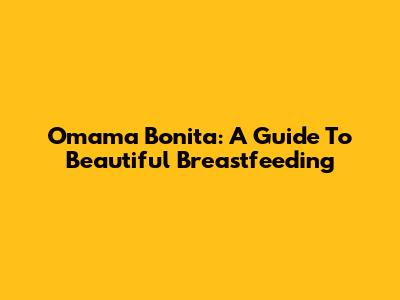Omama Bonita: A Guide To Beautiful Breastfeeding